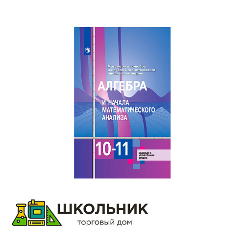 Математика: алгебра и начала математического анализа, геометрия. Алгебра и начала математического анализа 10-11 класс. Учебник базовый и углублённый